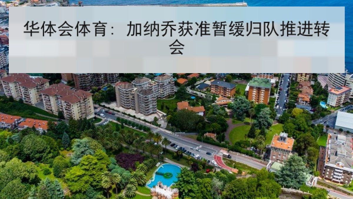 华体会体育: 加纳乔获准暂缓归队推进转会 华体会体育: 加纳乔获准暂缓归队推进转会